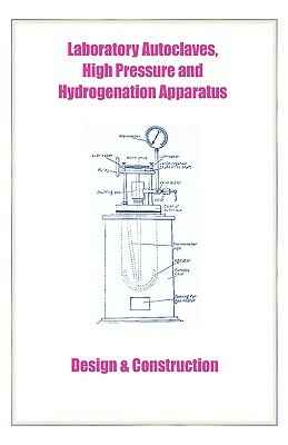 Laboratory Autoclaves, High Pressure and Hydrogenation Apparatus - Design & Construction by Harold Goodwin