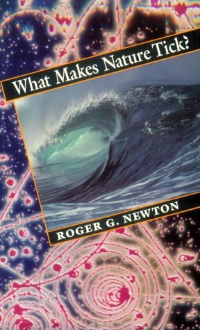 What Makes Nature Tick? by Roger G. Newton