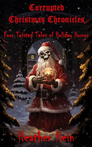 Corrupted Christmas Chronicles by Heather Hein