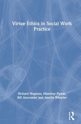 Virtue Ethics in Social Work Practice by Richard Hugman, Manohar Pawar, A. W. Anscombe