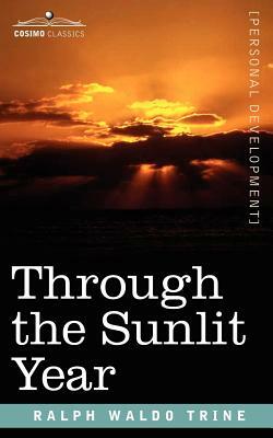 Through the Sunlit Year by Ralph Waldo Trine