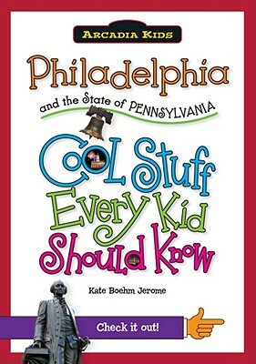 Philadelphia and the State of Pennsylvania: Cool Stuff Every Kid Should Know by Kate Boehm Jerome