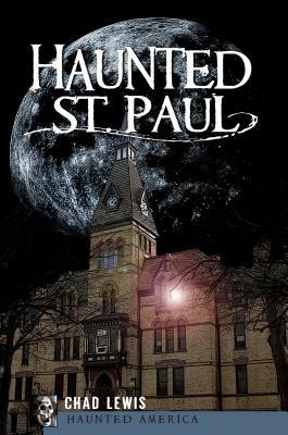 Haunted St. Paul by Chad Lewis
