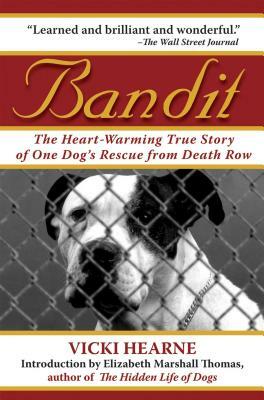 Bandit: The Heart-Warming True Story of One Dog's Rescue from Death Row by Vicki Hearne