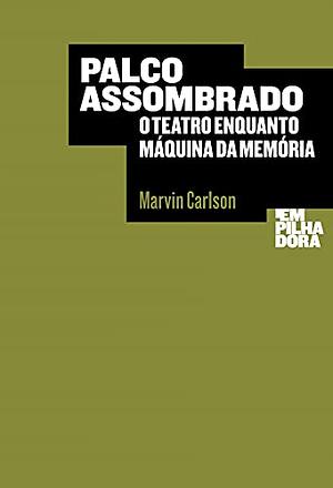 O Palco Assombrado: O teatro enquanto máquina da memória by Marvin Carlson