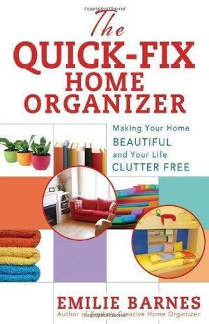 The Quick-Fix Home Organizer: Making Your Home Beautiful and Your Life Clutter Free by Emilie Barnes