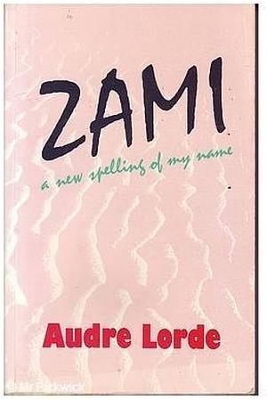 Zami - A New Spelling of My Name by Audre Lorde, Audre Lorde