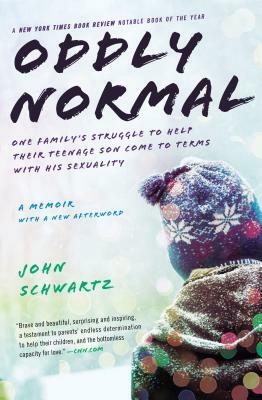 Oddly Normal: One Family's Struggle to Help Their Teenage Son Come to Terms with His Sexuality by John Schwartz