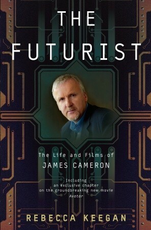 The Futurist: The Life and Films of James Cameron by Rebecca Winters Keegan