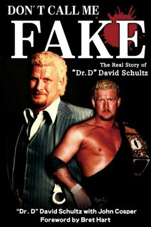 Don\'t Call Me Fake: The Real Story of dr. D David Schultz by David Schultz, John Cosper