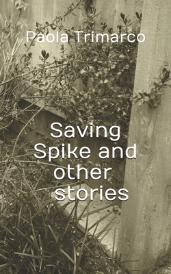 Saving Spike and Other Stories by Paola Trimarco