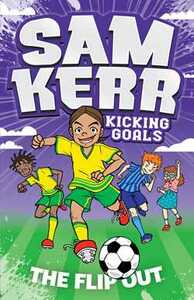 Sam Kerr Kicking Goals: The Flip Out (Kicking Goals #1) by Sam Kerr
