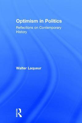 Optimism in Politics: Reflections on Contemporary History by Walter Laqueur