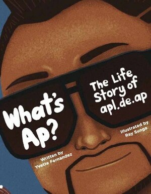 What's Ap?: The Life Story of apl.de.ap by Ray Sunga, Yvette Fernandez