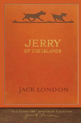 Jerry of the Islands: 100th Anniversary Collection by Jack London