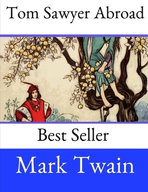 Tom Sawyer Abroad: A Fantastic Story By Mark Twain ( Annotated ). by Mark Twain