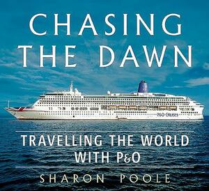 Chasing the Dawn: Travelling the World with P&o by Sharon Poole