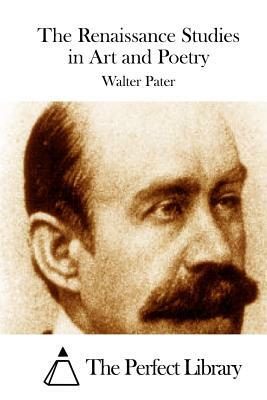 The Renaissance Studies in Art and Poetry by Walter Pater
