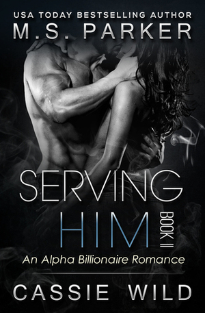 Serving HIM Vol. 2 by Cassie Wild, M.S. Parker