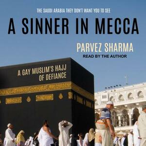 A Sinner in Mecca: A Gay Muslim's Hajj of Defiance by Parvez Sharma