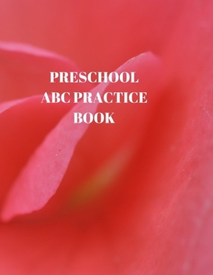 Preschool ABC Practice Book: Beginner's English Handwriting Book 110 Pages of 8.5 Inch X 11 Inch Wide and Intermediate Lines with Pages for Each Le by Larry Sparks