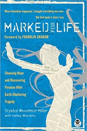 Marked for Life: Choosing Hope and Discovering Purpose After Earth-Shattering Tragedy by Ashley Wiersma, Crystal Woodman Miller, T.J.J. Addington, Ashley F. Wiersma