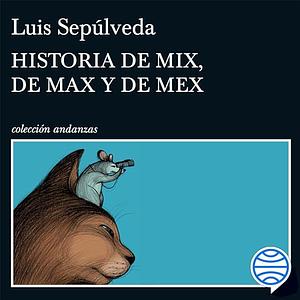 Historia de Mix, de Max y de Mex by Luis Sepúlveda