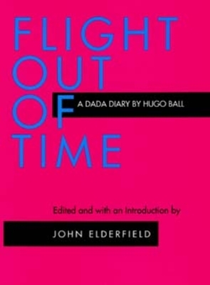 Flight Out of Time: A Dada Diary by Hugo Ball