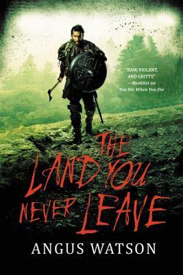 The Land You Never Leave by Angus Watson