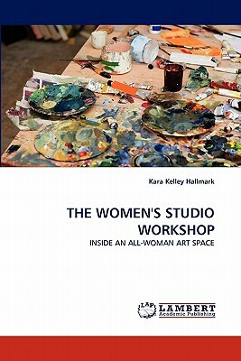 The Women's Studio Workshop by Kara Kelley Hallmark