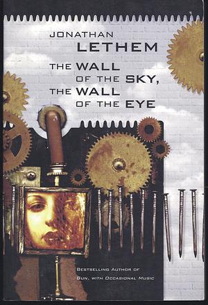 The Wall of the Sky, The Wall of the Eye by Jonathan Lethem