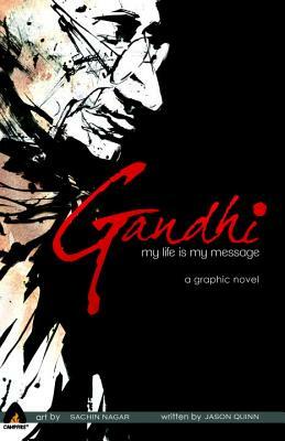 Gandhi: My Life Is My Message by Jason Quinn