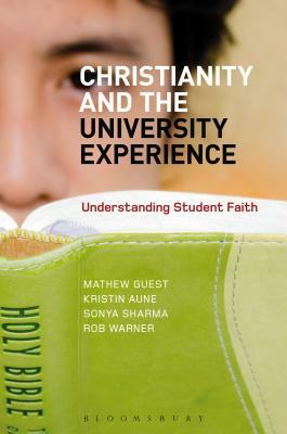 Christianity and the University Experience: Understanding Student Faith by Rob Warner, Kristin Aune, Mathew Guest
