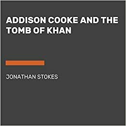 Addison Cooke and the Tomb of Khan by Jonathan W. Stokes