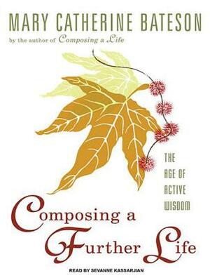 Composing a Further Life: The Age of Active Wisdom by Mary Catherine Bateson