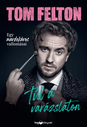 Túl a varázslaton: Egy mardekáros vallomásai by Tom Felton