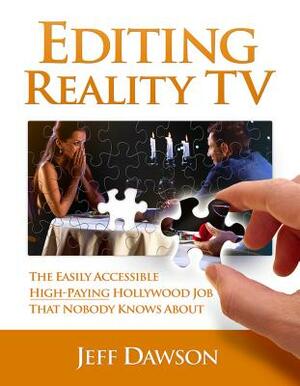 Editing Reality TV: The Easily Accessible, High-Paying Hollywood Job That Nobody Knows about by Jeff Dawson