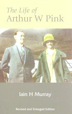 The Life of Arthur W Pink by Ian H. Murray