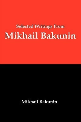 Selected Writings from Mikhail Bakunin: Essays on Anarchism by Mikhail Bakunin
