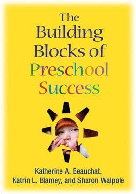 The Building Blocks of Preschool Success by Sharon Walpole, Katrin L. Blamey, Katherine A. Beauchat