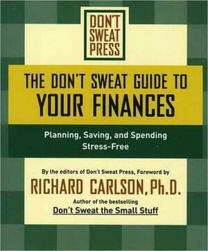 The Don't Sweat Guide to Your Finances: Planning, Saving, and Spending Stress-Free by Richard Carlson, Don't Sweat Press