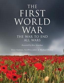 First World War: the War to End All Wars by Geoffrey Jukes, Peter Simkins, Peter Simkins, Michael Hickey