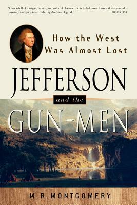 Jefferson and the Gun-Men: How the West Was Almost Lost by M. R. Montgomery