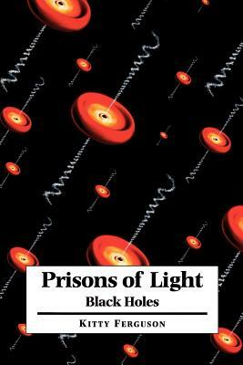 Prisons of Light: Black Holes by Kitty Ferguson