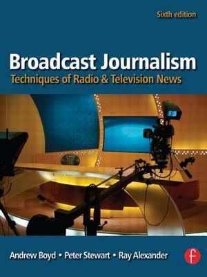 Broadcast Journalism: Techniques of Radio and Television News by Peter Stewart, Ray Alexander