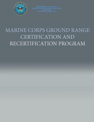 Marine Corps Ground Range Certification and Recertification Program by Department Of the Navy