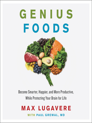 Genius Foods: Become Smarter, Happier, and More Productive While Protecting Your Brain for Life by Max Lugavere