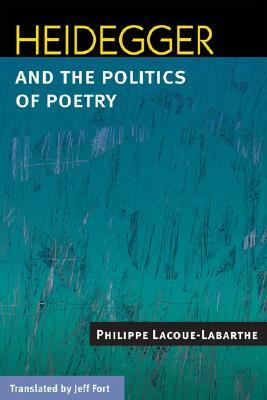 Heidegger and the Politics of Poetry by Philippe Lacoue-Labarthe