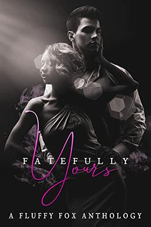 Fatefully Yours by Fluffy Fox Publishing, T. Maree, Sullyn Shaw, Clarissa Dusk, Kaci Rose