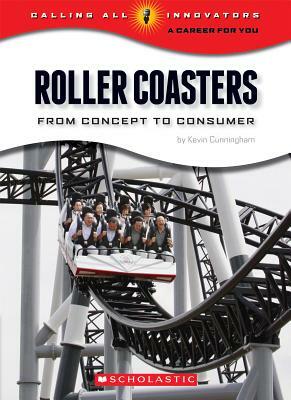 Roller Coasters: From Concept to Consumer (Calling All Innovators: A Career for You) by Kevin Cunningham